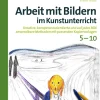 Arbeit mit Bildern im Kunstunterricht 5-10