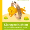 Klanggeschichten für Schulalltag, Feste und Feiern