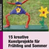 15 kreative Kunstprojekte für Frühling und Sommer, Buch, 1.-4. Klasse