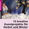 15 kreative Kunstprojekte für Herbst und Winter, Ideenheft, 1.-4. Klasse