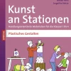 Kunst an Stationen Spezial Plastisches Gestalten