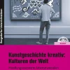 Kunstgeschichte kreativ: Kulturen der Welt, Buch inkl. CD, 7.-10. Klasse