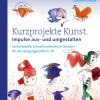 Kurzprojekte Kunst. Impulse aus- und umgestalten