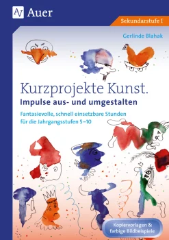 Kurzprojekte Kunst. Impulse aus- und umgestalten