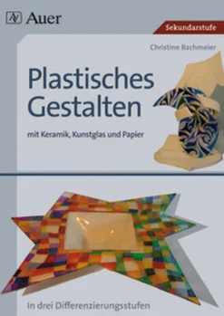 Plastisches Gestalten mit Keramik, Kunstglas und Papier
