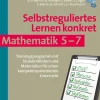 Selbstreguliertes Lernen konkret - Mathematik 5-7